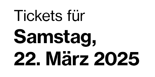 Tickets für Samstag, 22. März 2025